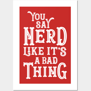 You Say Nerd Like it's a Bad Thing Posters and Art